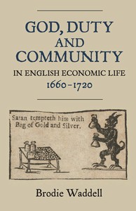Brodie Waddell, God, Duty and Community in English Economic Life, 1660-1720